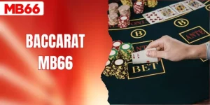 Baccarat - Game Bài Dễ Hiểu, Không Cần Tính Toán Tại MB66
