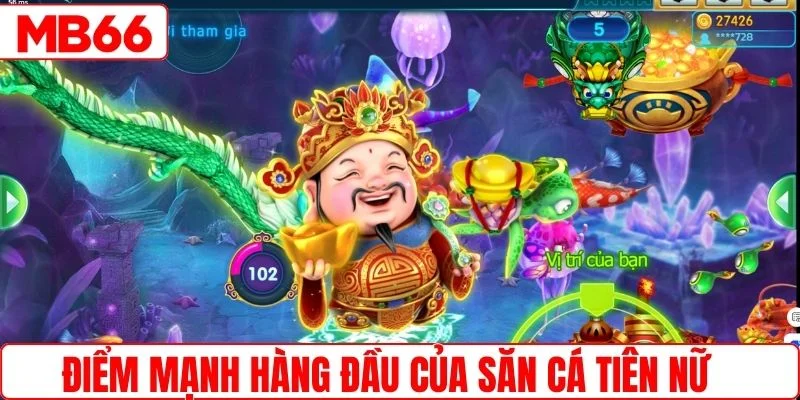Điểm mạnh hàng đầu của săn cá Tiên Nữ 